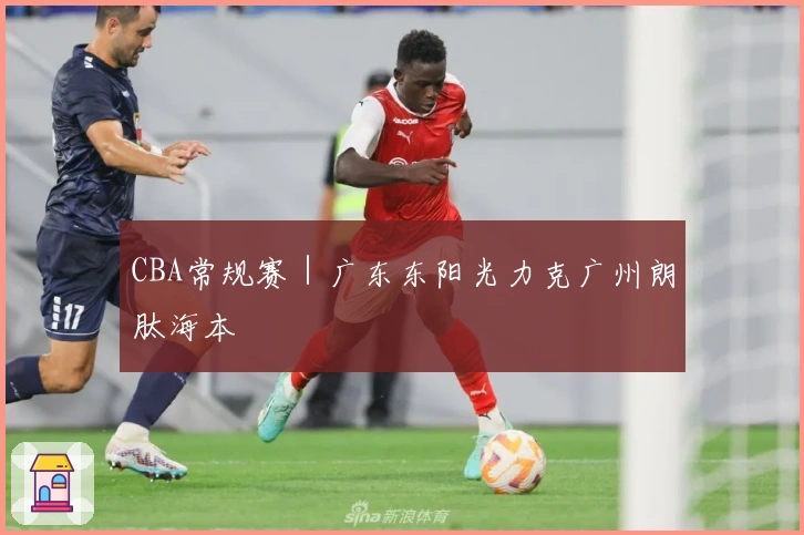 CBA常规赛｜广东东阳光力克广州朗肽海本