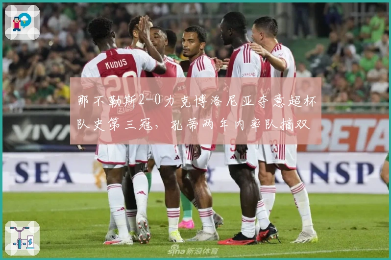 那不勒斯2-0力克博洛尼亚夺意超杯队史第三冠，孔蒂两年内率队摘双冠