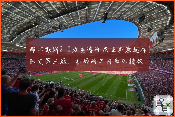 那不勒斯2-0力克博洛尼亚夺意超杯队史第三冠，孔蒂两年内率队摘双冠